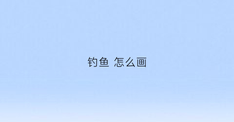 钓鱼怎么画(一个人在钓鱼怎么画)